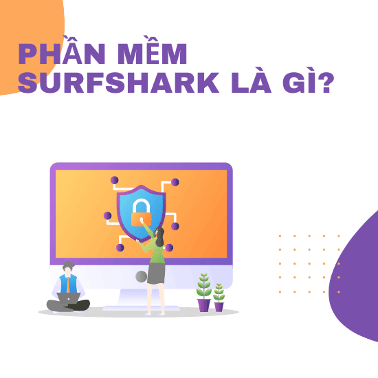 Thông tin về phần mềm Surfshark, Surfshark là gì? Surfshark có công dụng gì?